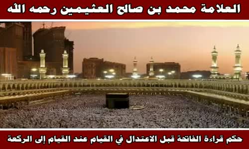 ‫حكم قراءة الفاتحة قبل الاعتدال في القيام عند القيام إلى الركعة - الشيخ محمد بن صالح العثيمين‬‎ 