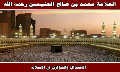 ‫الاعتدال والتوازن في الإسلام - الشيخ محمد بن صالح العثيمين ‬‎ 