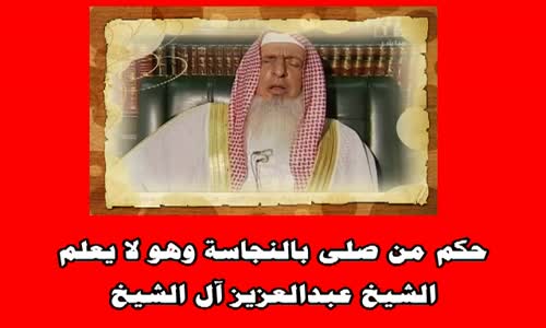 ‫حكم من صلى بالنجاسة وهو لا يعلم -الشيخ عبدالعزيز آل الشيخ‬‎ 