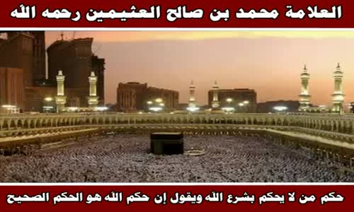 ‫حكم من لا يحكم بشرع الله ويقول إن حكم الله هو الحكم الصحيح - الشيخ محمد بن صالح العثيمين ‬‎ 