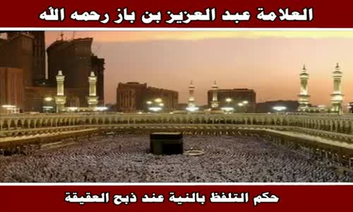 ‫حكم التلفظ بالنية عند ذبح العقيقة - الشيخ عبد العزيز بن باز ‬‎ 