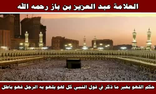 ‫ما صحة هذا الحديث كل لهو يلهو به الرجل فهو باطل ؟ - الشيخ عبد العزيز بن باز ‬‎ 