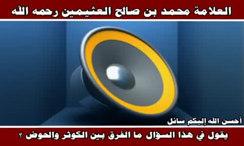 ‫ما الفرق بين الكوثر والحوض ؟ - الشيخ محمد بن صالح العثيمين ‬‎ 