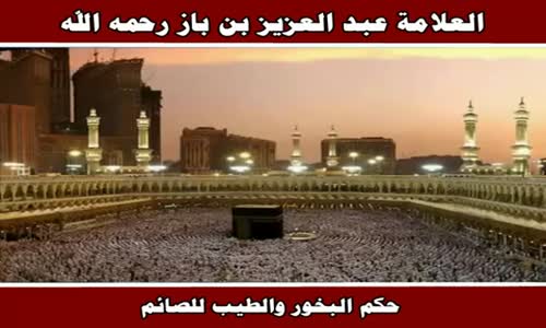 ‫حكم البخور والطيب للصائم - الشيخ عبد العزيز بن باز ‬‎ 