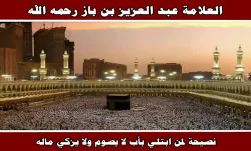 ‫نصيحة لمن ابتلي بأب لا يصوم ولا يزكي ماله - الشيخ عبد العزيز بن باز ‬‎ 