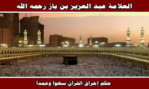 ‫حكم إحراق القرآن سهواً وعمداً - الشيخ عبد العزيز بن باز ‬‎ 