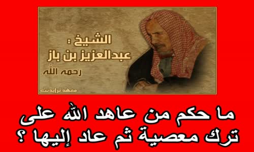‫ما حكم من عاهد الله على ترك معصية ثم عاد إليها ؟ بن باز‬‎ 