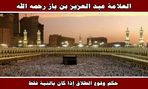 ‫حكم وقوع الطلاق إذا كان بالنية فقط - الشيخ عبد العزيز بن باز ‬‎ 