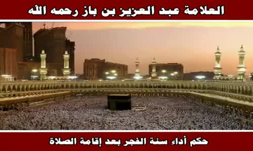 ‫حكم أداء سنة الفجر بعد إقامة الصلاة - الشيخ عبد العزيز بن باز ‬‎ 