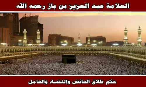 ‫حكم طلاق الحائض والنفساء والحامل - الشيخ عبد العزيز بن باز ‬‎ 