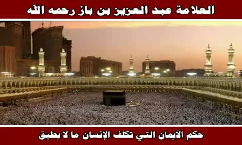 ‫حكم الأيمان التي تكلف الإنسان ما لا يطيق - الشيخ عبد العزيز بن باز ‬‎ 