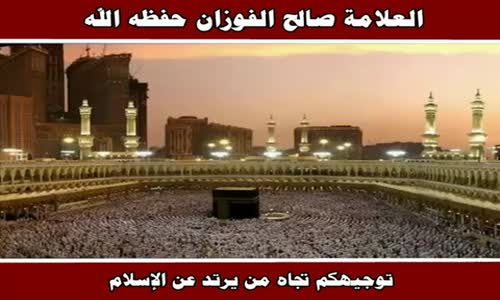 ‫توجيهكم تجاه من يرتد عن الإسلام - الشيخ صالح الفوزان ‬‎ 