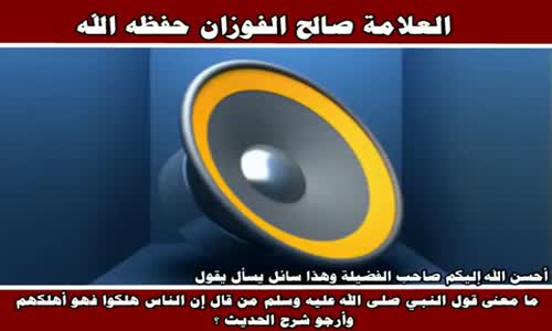 ‫شرح حديث  من قال إن الناس هلكوا فهو أهلكهم - الشيخ صالح الفوزان ‬‎ 