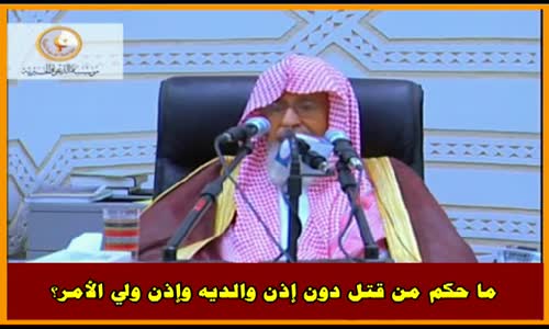 ‫ما حكم من قتل دون إذن والديه وإذن ولي الأمر؟ - الشيخ صالح الفوزان‬‎ 