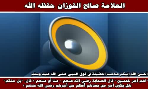 ‫أجر الصحابة وأجر من بعدهم - الشيخ صالح الفوزان ‬‎ 