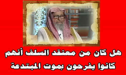 ‫هل كان من معتقد السلف أنهم كانوا يفرحون بموت المبتدعة؟ الشيخ  صالح الفوزان‬‎ 