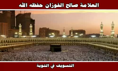 ‫التسويف في التوبة - الشيخ صالح الفوزان ‬‎ 