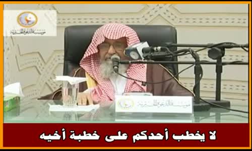 ‫لا يخطب أحدكم على خطبة أخيه - الشيخ صالح الفوزان ‬‎ 