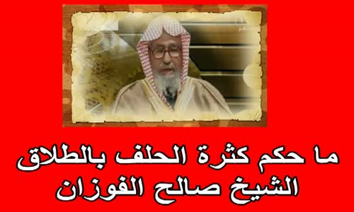 ‫ما حكم كثرة الحلف بالطلاق   الشيخ صالح الفوزان‬‎ 