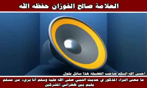 ‫شرح حديث أنا بريء من مسلم يقيم بين ظهراني المشركين - الشيخ صالح الفوزان ‬‎ 