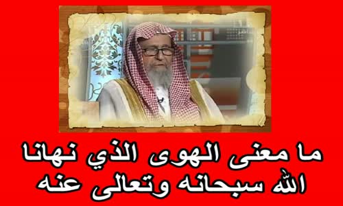 ‫ما معنى الهوى الذي نهانا الله سبحانه وتعالى عنه   الشيخ صالح الفوزان‬‎ 